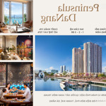 mở bán căn 3pn tầng thấp, giá tốt - view sông hàn đẳng cấp tại peninsula đà nẵng. lh: 0901967098