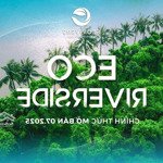 tháng 7 này chính thức ra mắt 2 toà e3, e4 trung tầng eco riverside ở ecovers hàng mới cđt