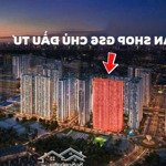 Bán shophouse chân đế sổ đỏ lâu dài - ký trực tiếp cđt- vốn tự có chỉ 4 tỷ