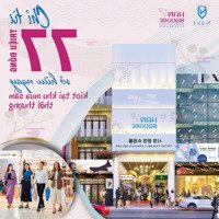 Nhận Booking 20 Triệu/Ki - Ốt Gồm 45 Ki Ốt Thương Xá Chợ Hàn - Hàn Square