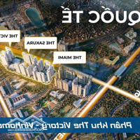 Chính Thức Nhận Booking Dự Án The Victoria Ck Thêm 5% - Quỹ Đất Cuối Cùng Của Vinsmart City!!!