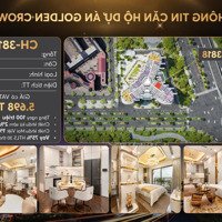 Sở Hữu Ngay Căn 2,5N Vị Trí Penthouse - Giá Tốt Nhất Golden Crown - Chỉ 5Tỷ Liên Hệ: 0369 918 469