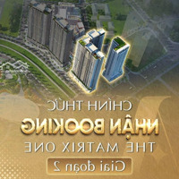 Nhận Booking Sở Hữu Căn Hộ Hạng A - The Matrix One Giai Đoạn 2 Víp Nhất Mỹ Đình.