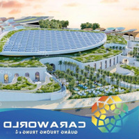 Nhận Booking Caraworld Đô Thị Biển Liền Kề Sân Bay. Pháp Lý Chuẩn, Sở Hữu Lâu Dài. Liên Hệ: 0972243130