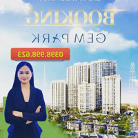 Bán Nhanh 5 Suất Nội Bộ Giá Tốt Căn Góc Đẹp Tầng Trung Dự Án Gem Park Hải Phòng