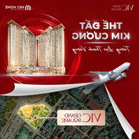 Chỉ 330 Triệu Sở Hữu Ngay Chcc Vic Grand Square, Chiết Khấu Luôn 12%, Ngân Hàng Ht 70%, Ls 0% 18 Th