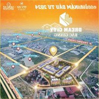 Dự Án Dream City Bắc Giang Với Nhiều Ưu Đãi Cực Hấp Dẫn Khi Đăng Ký Sớm.