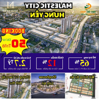 Dự Án Majestic City Tại Trung Tâm Thị Xã . Mỹ Hào. Hưng Yên. Đang Chính Thức Nhận Booking