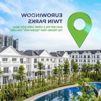 Hàng Hot Cđt Duy Nhất 10 Căn Được Chiết Khấu 8% Tại Dự Án Eurowindow Twin Park Gia Lâm Hà Nội