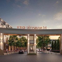 Dự Án Majestic City Tại Trung Tâm Thị Xã Mỹ Hào. Hưng Yên. Đang Chính Thức Nhận Booking