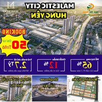 Dự Án Majestic City Tại Trung Tâm Thị Xã Mỹ Hào. Hưng Yên. Đang Chính Thức Nhận Booking