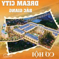 Dream City Cơ Hội Đầu Tư Hiếm Có Tại Bắc Giang