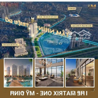 6 Suất Ngoại Giao Giá Cdt Rẻ Nhất 2Pn-3Pn-4Pn-Duplex-The Matrix One Mễ Trì G.đoạn 2 - Liên Hệ: 0912868601