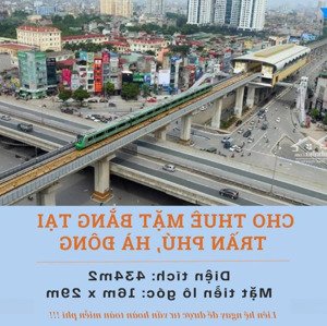 Siêu Hót Cho Thuê Tầng 1 Diện Tich 464m2 Mặt Tiền Lô Góc 16+29m Siêu đẹp Trên Trần Phú, Hà đông