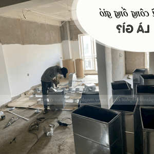 Dịch vụ Thi công hệ thống ống gió, Vệ sinh Máy lạnh giấu trần chuyên nghiệp, uy tín