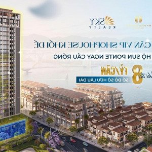 shophouse khối đế vị trí kim cương ngay cầu rồng, sổ đỏ lâu dài cdt sungroup mở bán chỉ từ 8 tỷ/căn